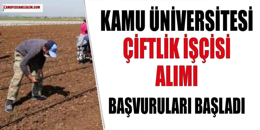 Kamu İlanı! Üniversite İdari İşler Daire Başkanlığı 35 Çiftlik işçisi Alımı
