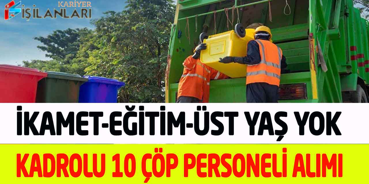 Kamu Kurumu İkamet-Üst Yaş Şartsız Kadrolu 10 Çöp Personeli Alımı