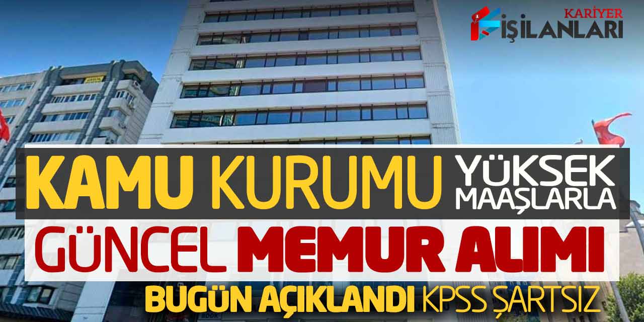 Kamu Kurumu Yüksek Maaşlarla Güncel Memur Alımı Bugün Açıklandı (KPSS Şartsız)