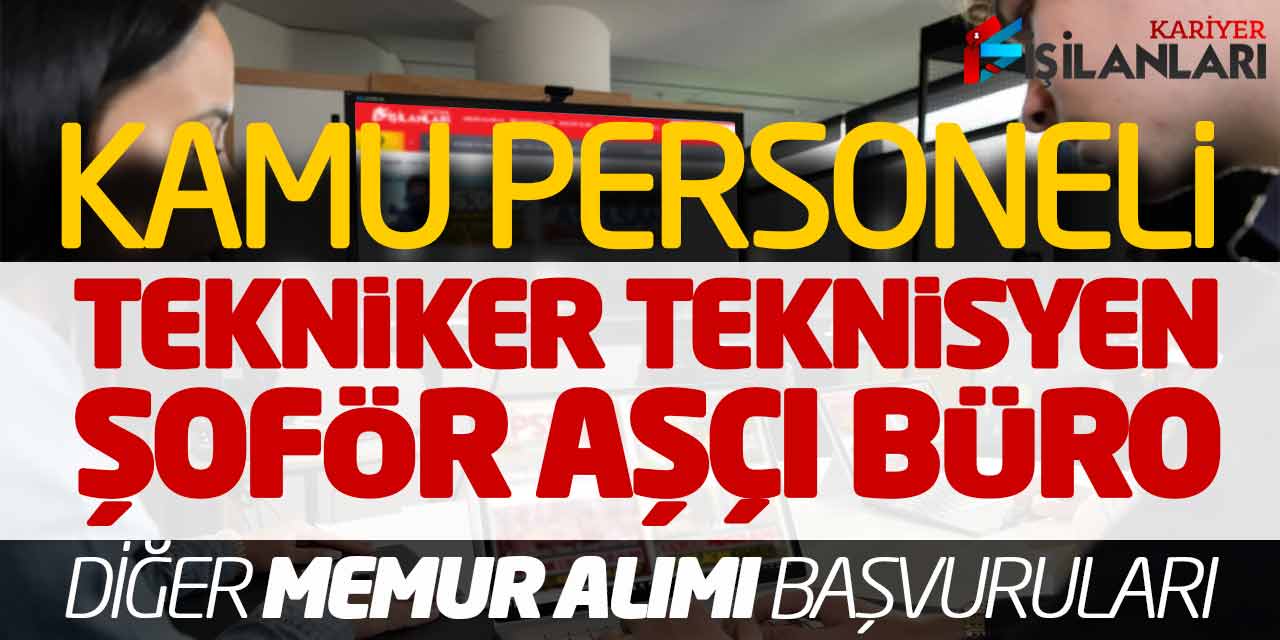 Kamu Personeli Tekniker Teknisyen Şoför Aşçı Büro Diğer Memur Alımı Başvuruları