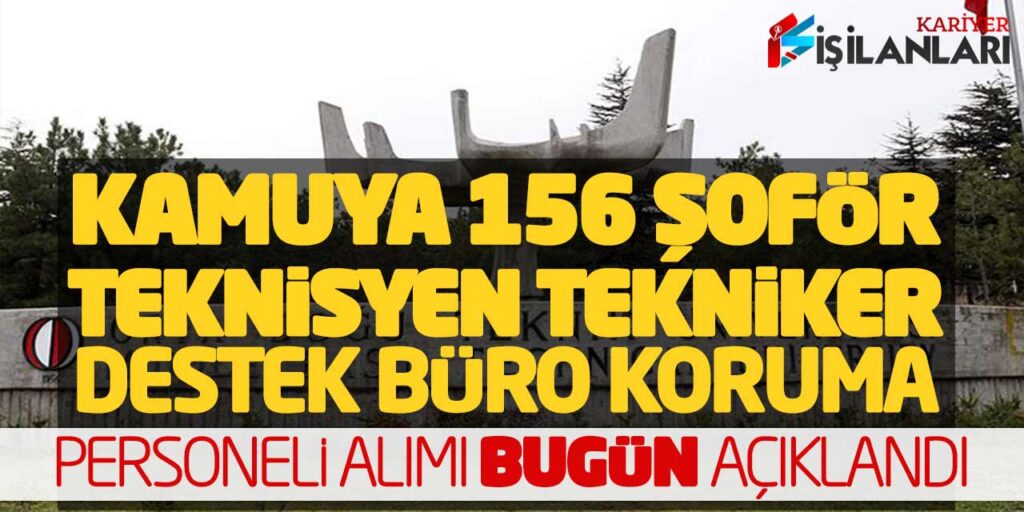 Kamuya 156 Şoför Teknisyen Tekniker Destek Büro Koruma Personeli Alımı Açıklandı