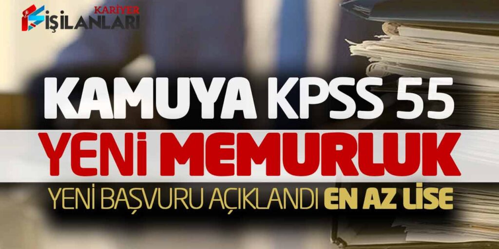 Kamuya KPSS 55 Puanla Yeni Memurluk Başvuruları Açıklandı (En Az Lise)