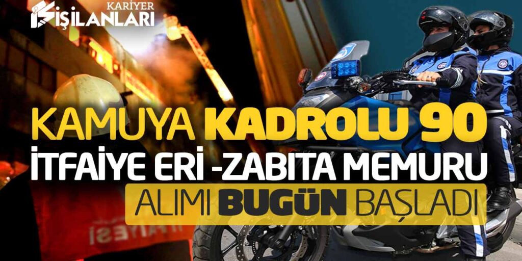 Kamuya Kadrolu 90 Yeni İtfaiye Eri ve Zabıta Memuru Alımı Bugün Başladı