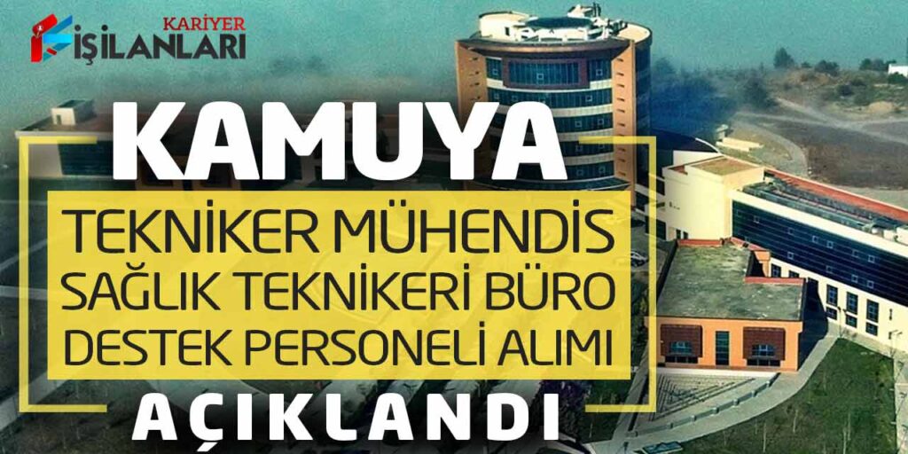 Kamuya Tekniker Mühendis Sağlık Teknikeri Büro Destek Personeli Alımı Açıklandı