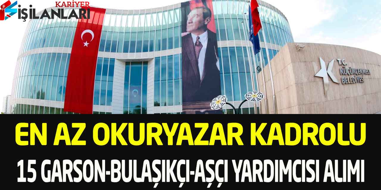 Küçükçekmece Belediyesi En Az Okuryazar Kadrolu 15 Kamu İşçisi Alımı