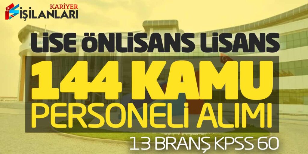 Lise Önlisans Lisans 144 Kamu Personeli Alımı! 13 Branş KPSS 60 Başvuru