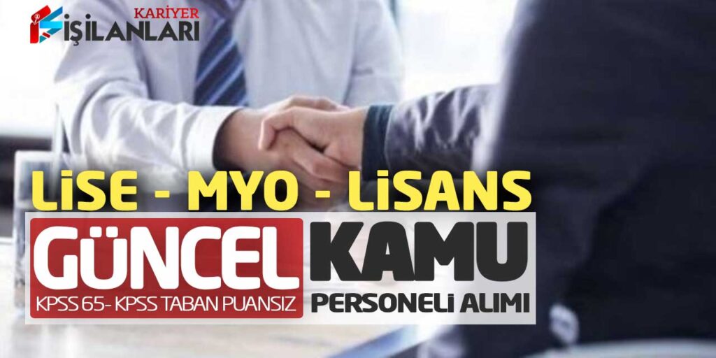 Lise Önlisans Lisans Güncel Kamu Personeli Alımı (KPSS 65 - KPSS Taban Puansız)