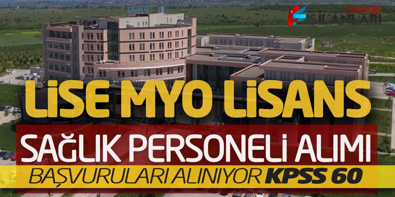 Lise Önlisans Lisans Sağlık Personeli Alımı Başvuruları Alınıyor (KPSS 60)
