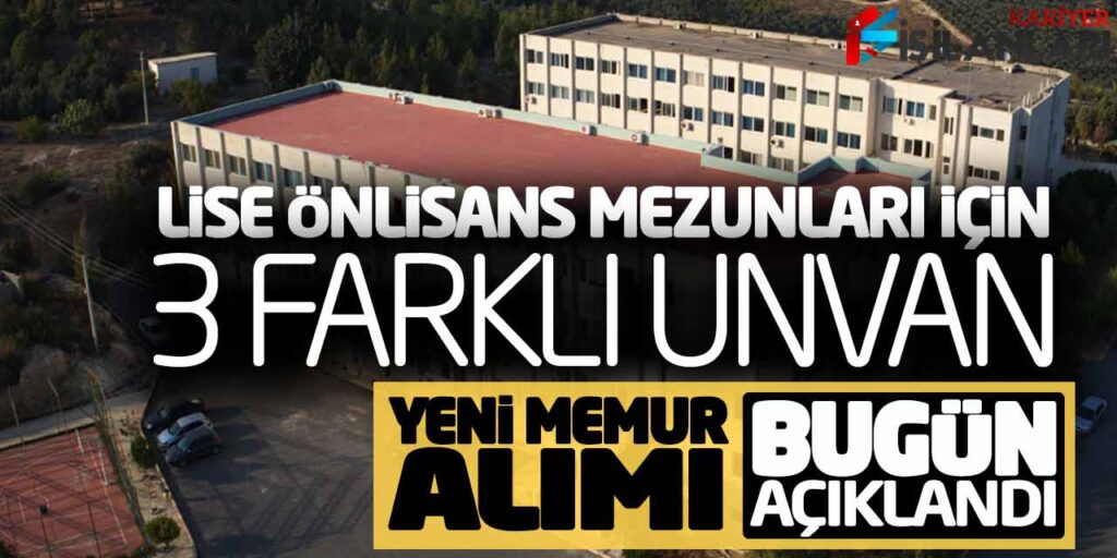 Lise Önlisans Mezunları İçin 3 Farklı Unvanda Yeni Memur Alımı Bugün Açıklandı