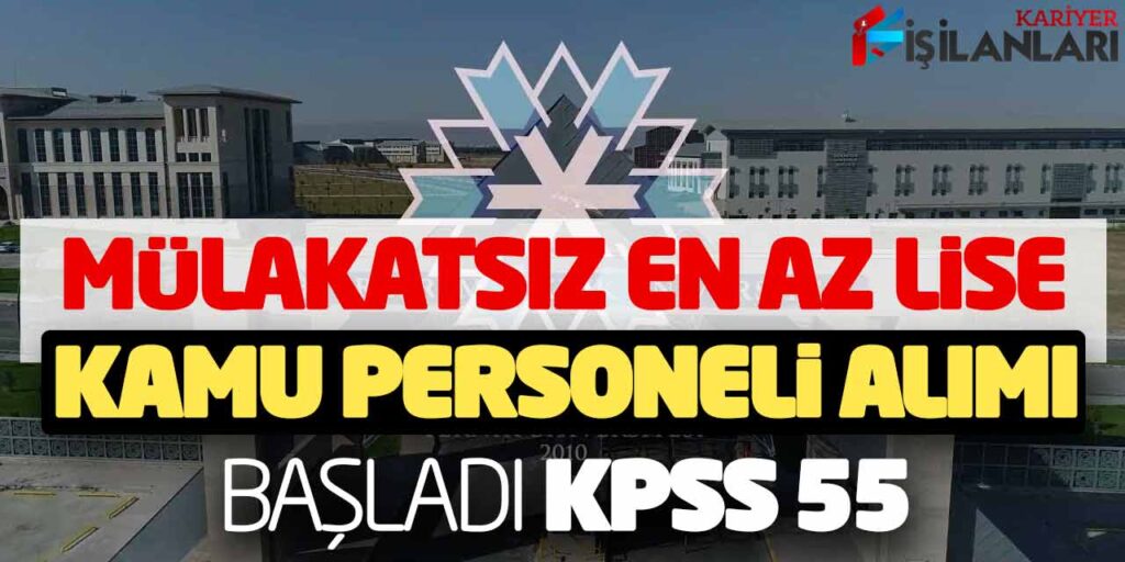 Mülakatsız En Az Lise Yeni Kamu Personeli Alımı Başladı! KPSS 55 Başvuru
