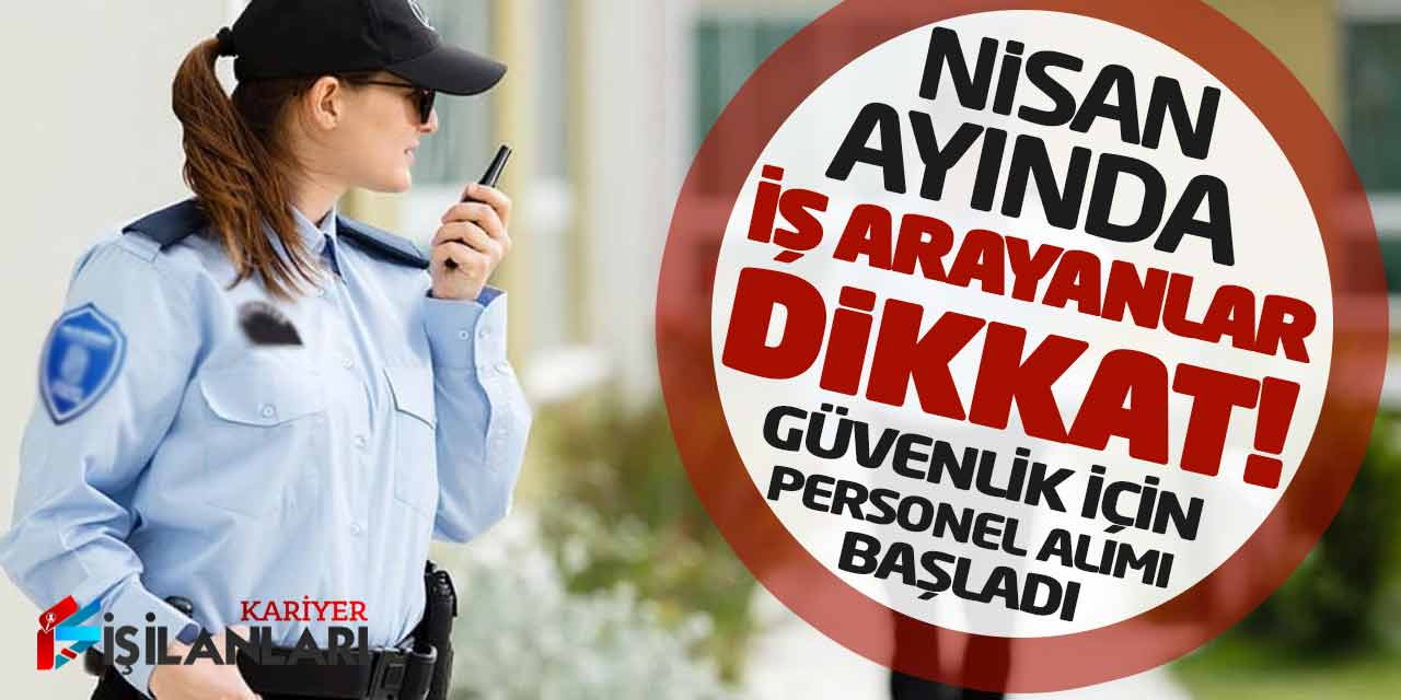 Nisan Ayında İş Arayanlar Dikkat! Güvenlik İçin Kamuda Personel Alımı Başladı