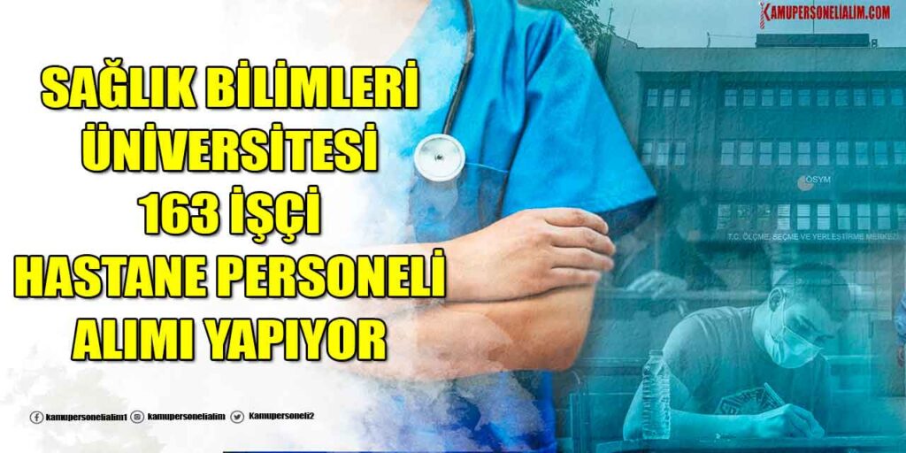 Sağlık Bilimleri Üniversitesi 163 Hastane Personeli İşçi Alımı İlanı