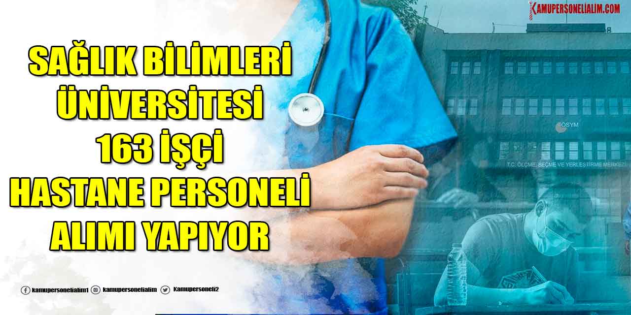 Sağlık Bilimleri Üniversitesi 163 Hastane Personeli İşçi Alımı İlanı