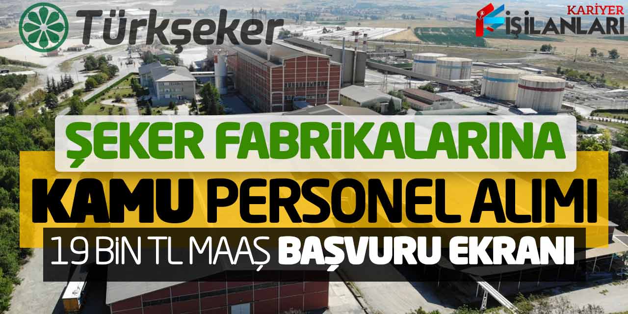 Şeker Fabrikalarına 19 Bin TL Maaş Kamu Personel Alımı! Türkşeker Başvuru Ekranı