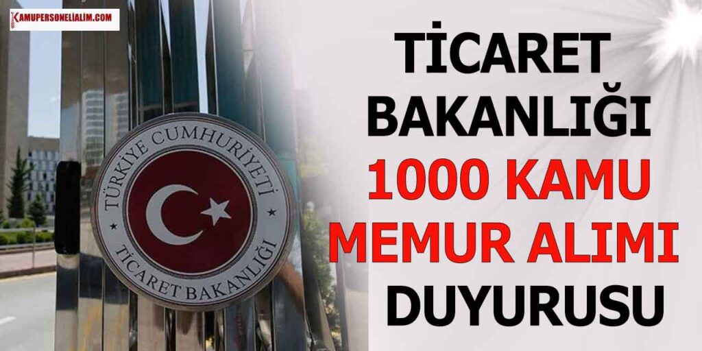 Son Dakika! Ticaret Bakanlığı 1000 Kamu Memur Alımı Duyurusu Geldi!