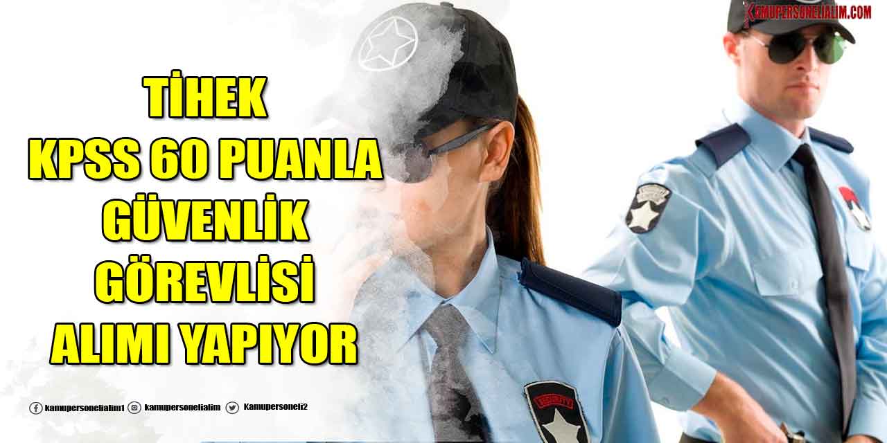 TİHEK KPSS 60 Puanla Güvenlik Görevlisi Alımı Yapıyor