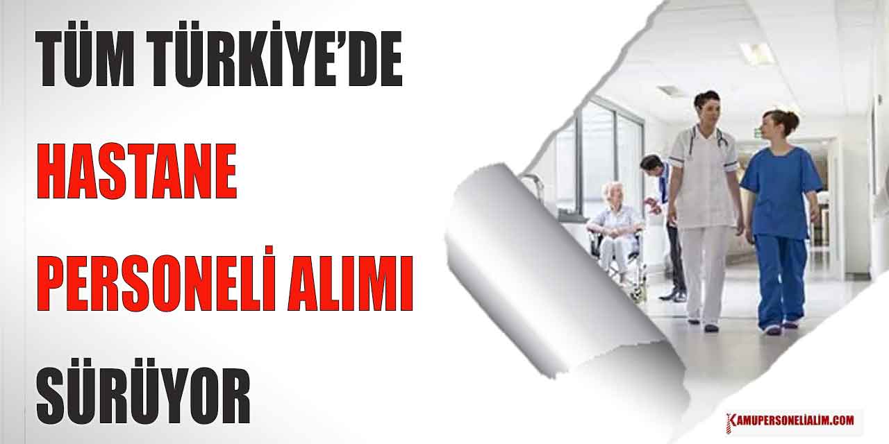 Türkiye Çapında Hastanelere Personel Alımları Sürüyor