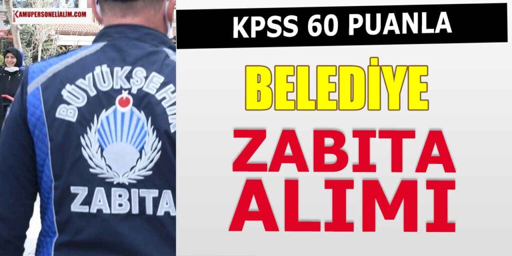 Zabıta Alımı! KPSS 60 ile Kamuya 15 Zabıta Memuru Alımı Açıklandı