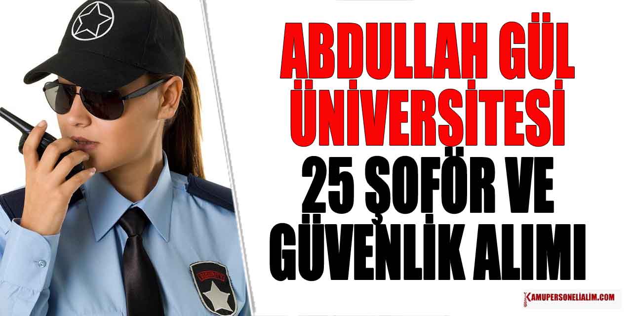 Abdullah Gül Üniversitesi 25 Şoför ve Güvenlik Görevlisi Alımı Yapıyor