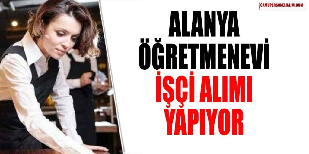 Alanya Öğretmenevi En Az İlkokul Mezunu İşçi Alımı Başladı