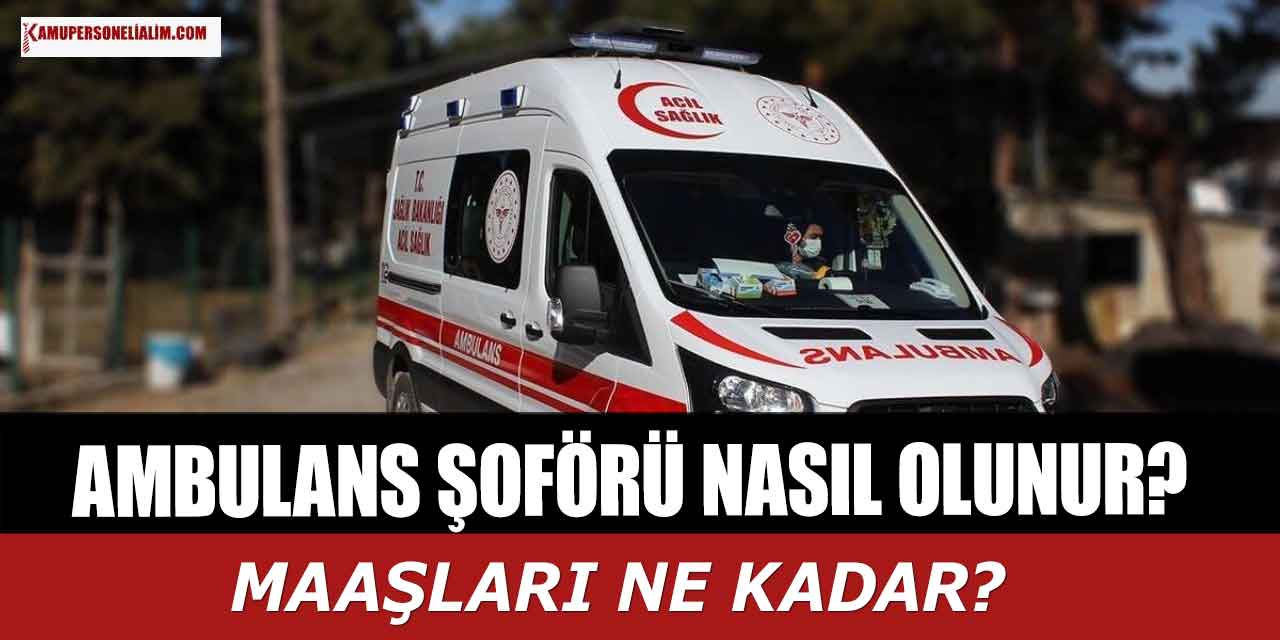 Ambulans Şoförü Nasıl Olunur? Maaşları Ne Kadar?