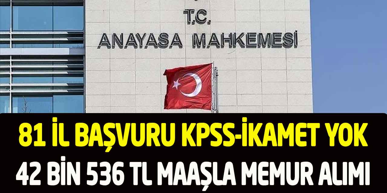 Anayasa Mahkemesi KPSS ve İkamet Yok 42.536 TL Maaşla Memur Alımı