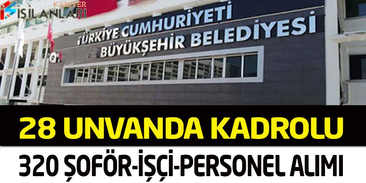 Antalya Büyükşehir 28 Unvanda Kadrolu 320 Şoför-Operatör-İşçi Alımı