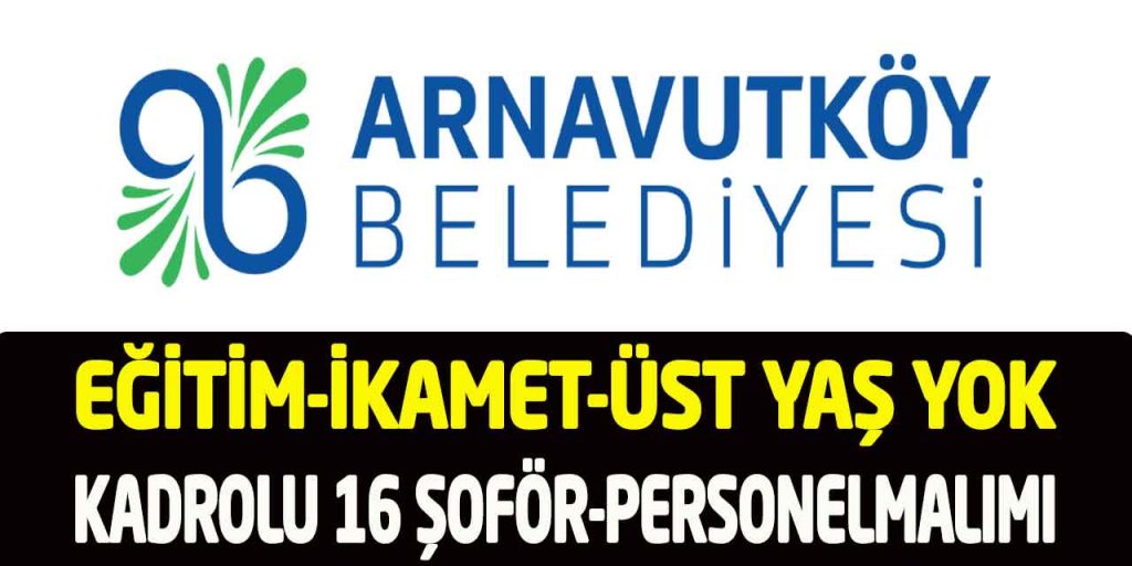Arnavutköy Belediyesi Eğitim-İkamet-Üst Yaş Yok 16 Personel Alımı