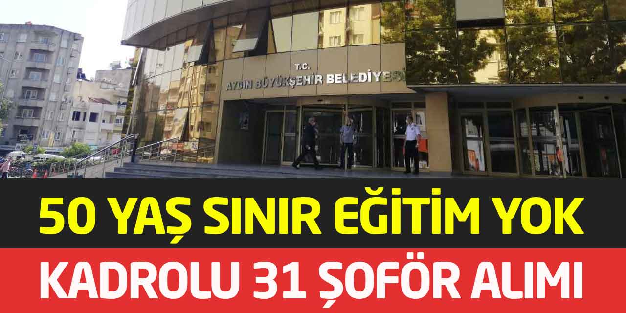 Aydın Büyükşehir Eğitim Yok 50 Yaş Sınır Kadrolu 31 Şoför Alımı