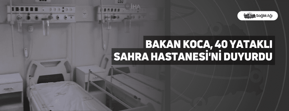 Bakan Koca, 40 Yataklı Sahra Hastanesi