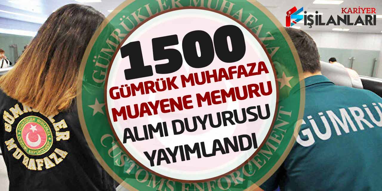 Bakanlık 1.500 Gümrük Muhafaza ve Muayene Memuru Alımı Duyurusu Yayımladı