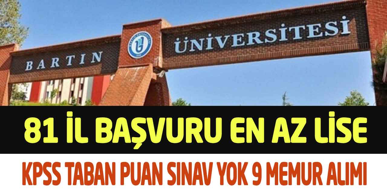 Bartın Üniversitesi 81 İl Başvuru Taban Puan Sınav Yok 9 Memur Alımı