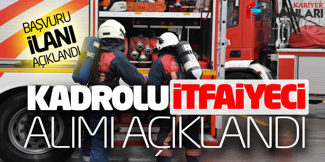 Başvuru İlanı Açıklandı! Kadrolu İtfaiyeci Olmak İçin Gerekli Koşullar Neler