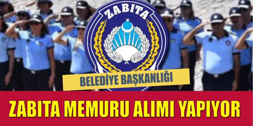 Belediye Başkanlığı 15 Bin TL Maaşla 132 Zabıta Memuru Alımı Başladı
