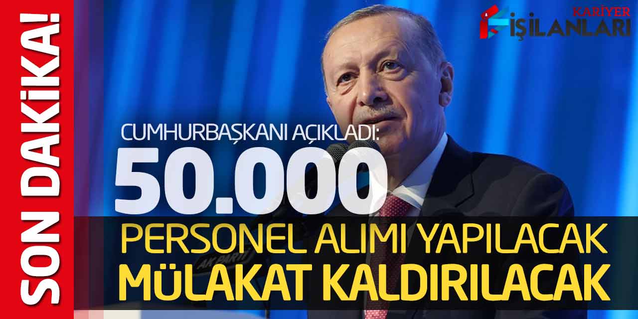 Cumhurbaşkanı Açıkladı: 50.000 Personel Alımı Yapılacak - Mülakat Kaldırılacak