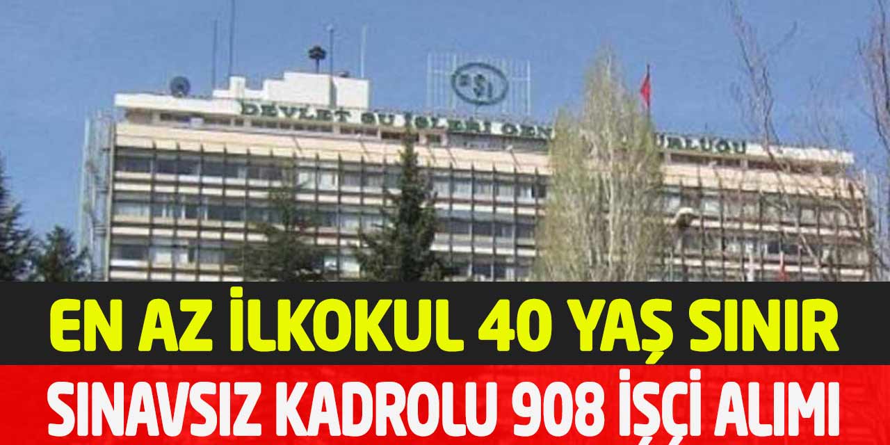 DSİ En Az İlkokul Mezunu Birçok İl ve bölgede 908 Kadrolu İşçi Alımı