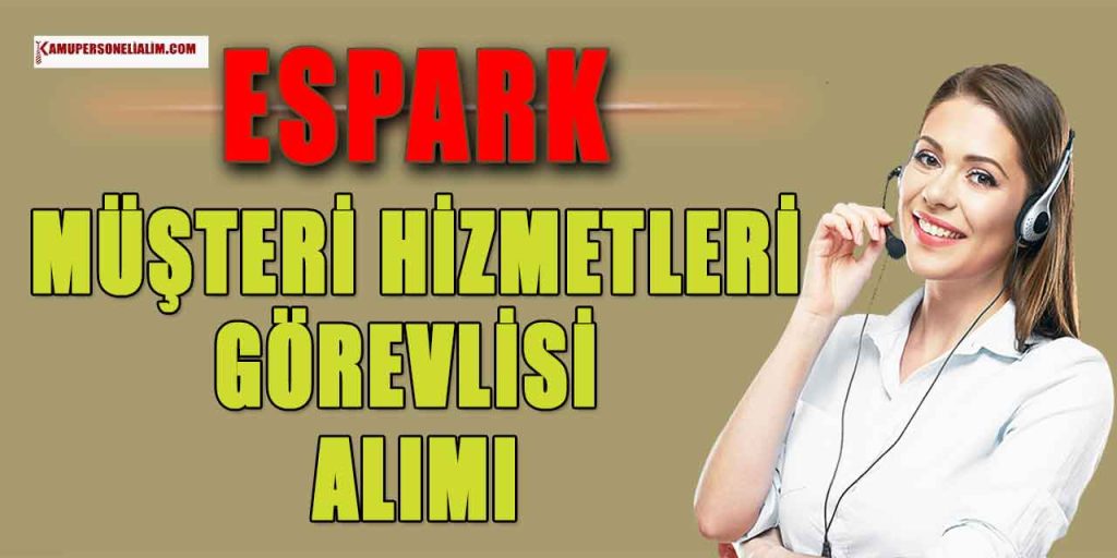 ESPARK işe Alım Kariyer Kapısı! 8 Müşteri Hizmetleri Görevlisi Alımı