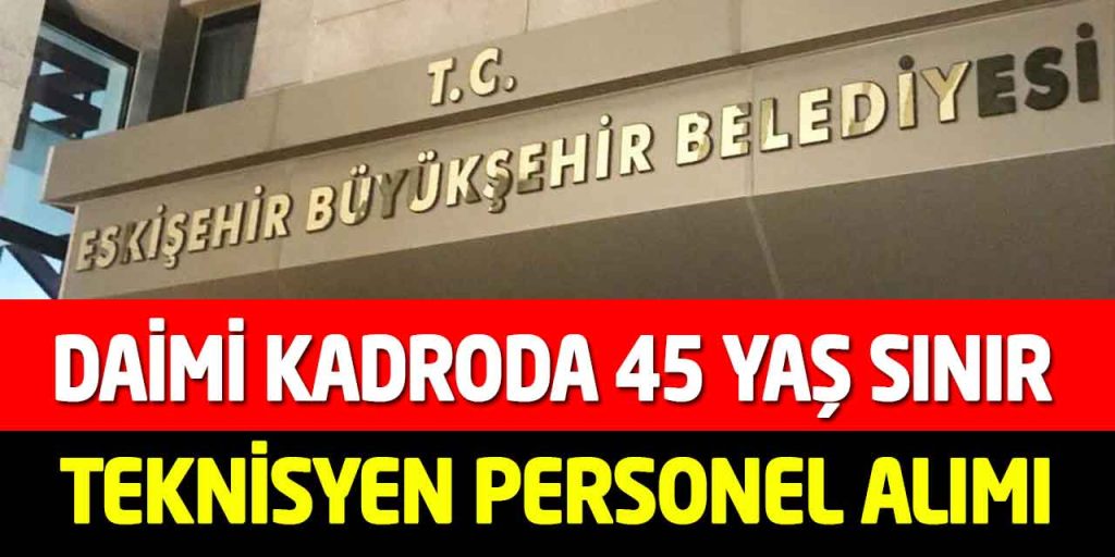 Eskişehir Büyükşehir 45 Yaş Sınır Kadrolu Teknisyen Personel Alımı