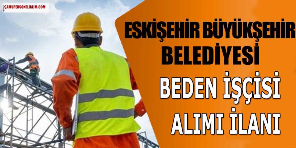 Eskişehir Büyükşehir Belediyesi İŞKUR’dan Üst Yaşsız Beden İşçisi Alımı Yapıyor