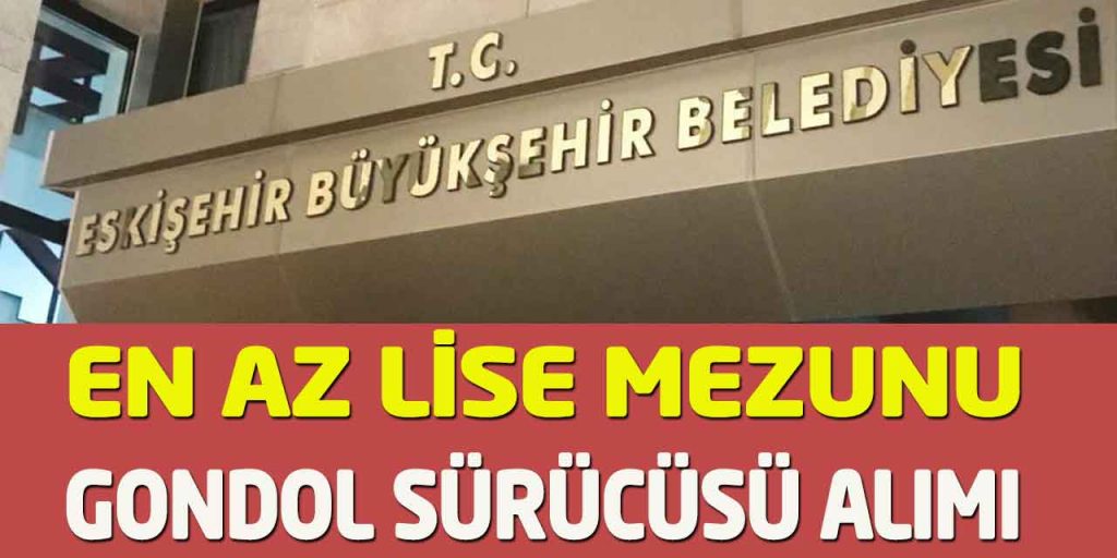 Eskişehir Büyükşehir KENTAŞ En Az Lise Gondol Sürücüsü Alımı