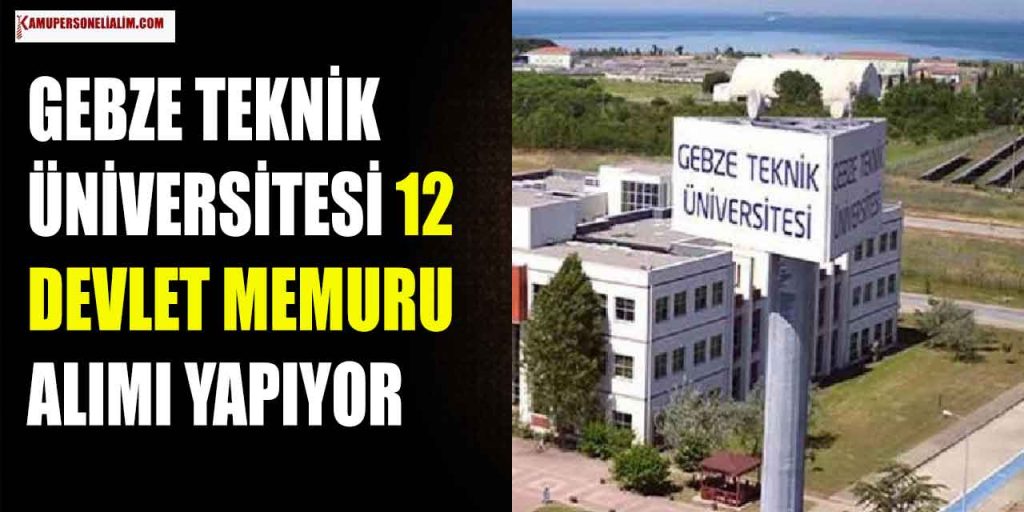 Gebze Teknik Üniversitesi 12 Devlet Memuru Alımı Yapacak