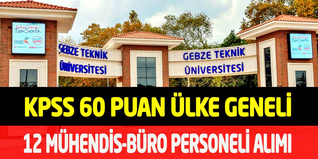 Gebze Teknik Üniversitesi KPSS 60 Puan 81 İl Başvuru 12 Personel Alımı