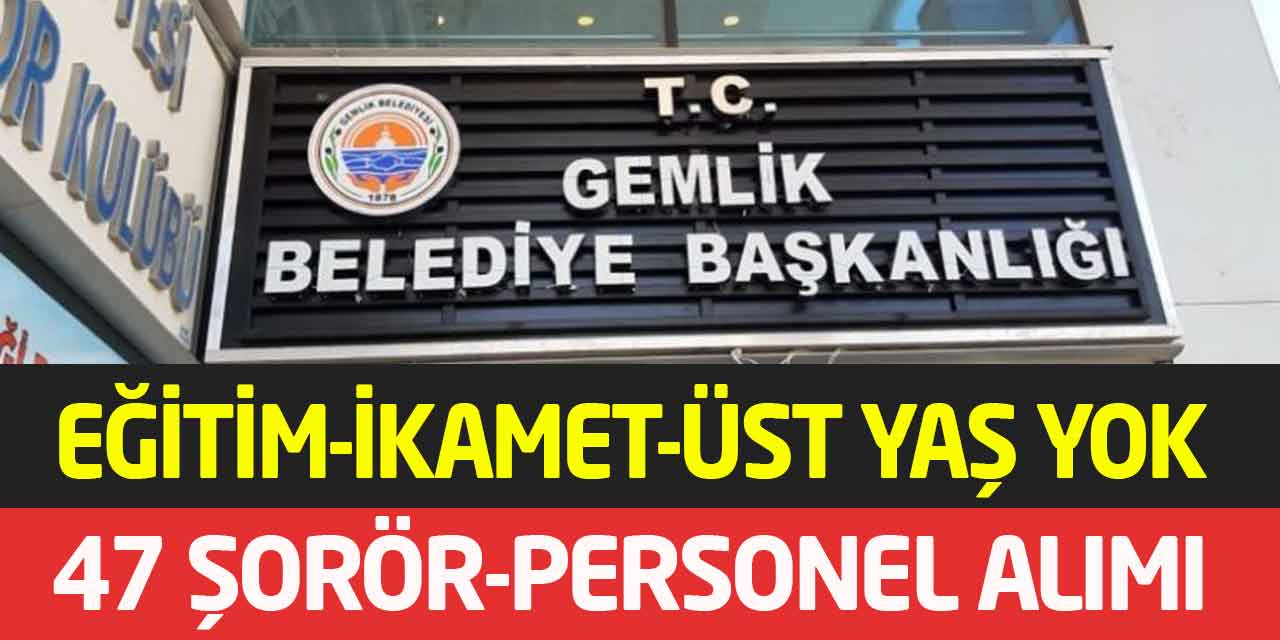Gemlik Belediyesi Eğitim-İkamet-Üst Yaş Yok 47 Şoför-İşçi Alımı
