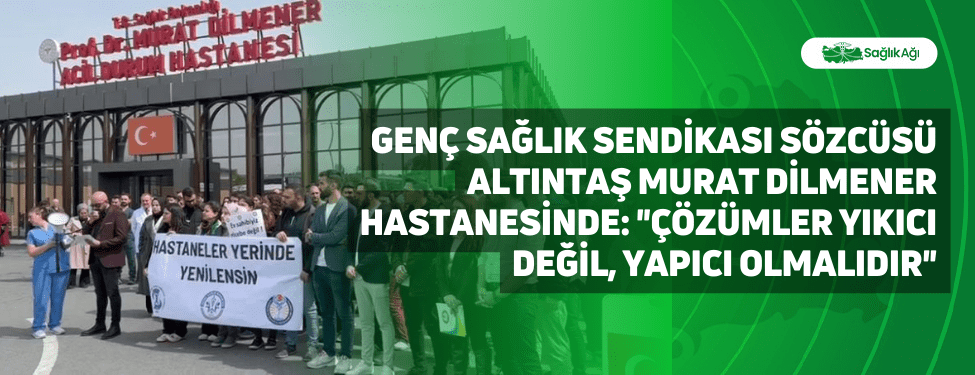 Genç Sağlık Sendikası Sözcüsü Altıntaş Murat Dilmener Hastanesinde: 
