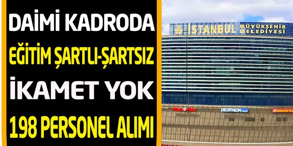 İBB Kadrolu İkamet Yok Eğitim Şartlı/Şartsız 198 Personel Alımı