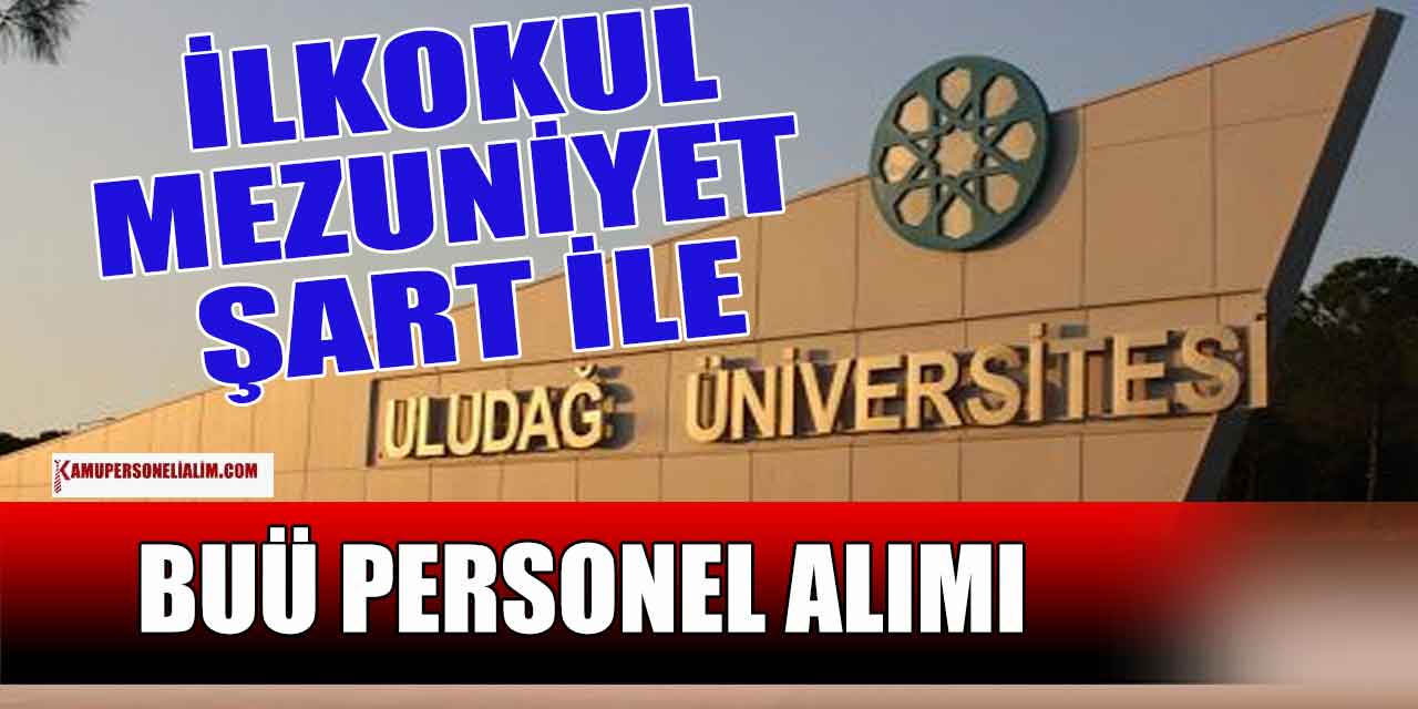 İlkokul Mezuniyet Şartı ile Bursa Uludağ Üniversitesi'ne Personel Alımı