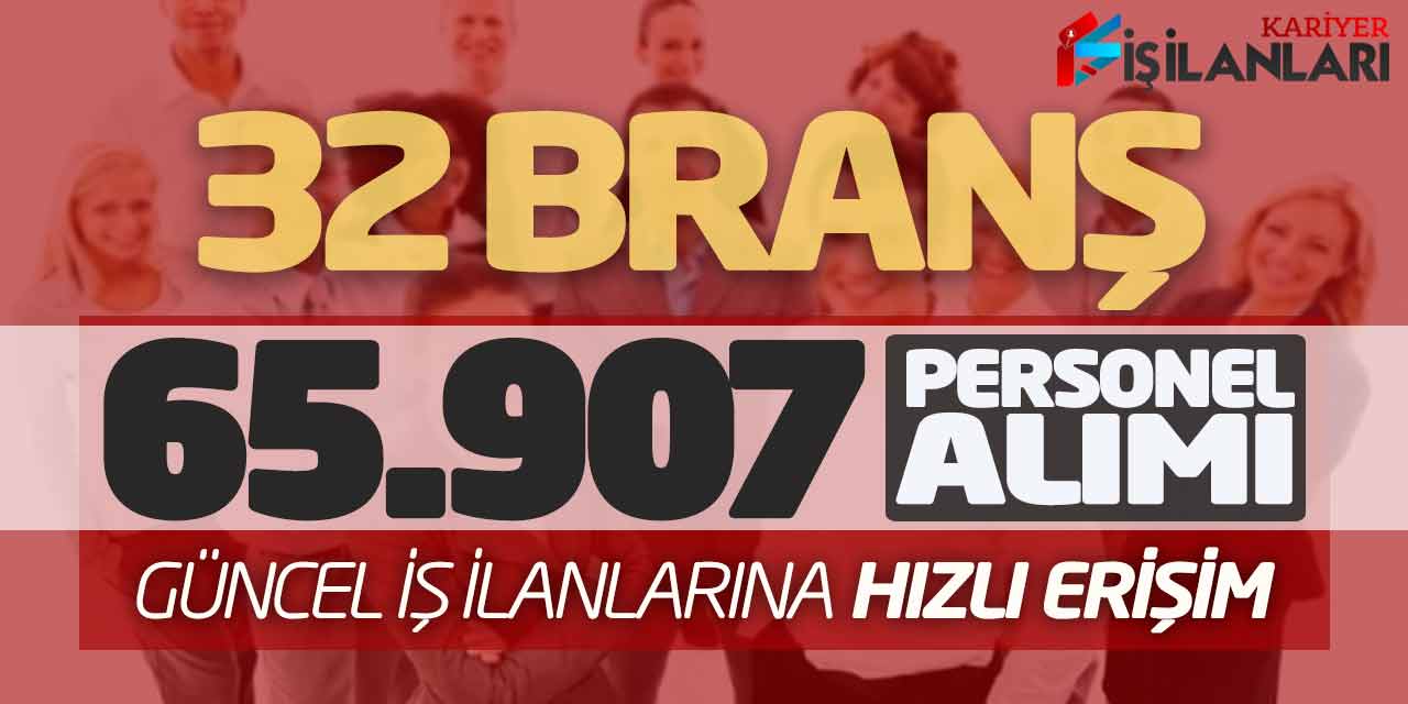 İş Arayanlar İçin 32 Branşta 65.907 Personel Alımı! Güncel İş İlanlarına Hızlı Erişim