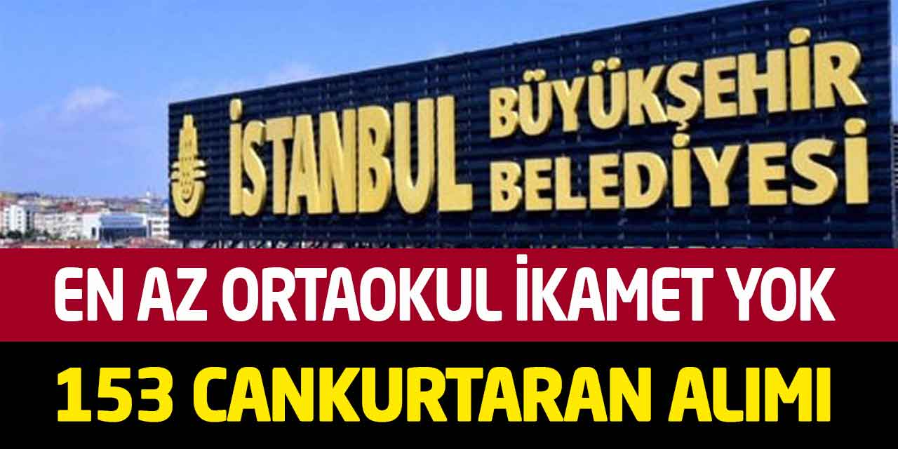 İstanbul Büyükşehir En Az Ortaokul İkamet Yok 153 Cankurtaran Alımı