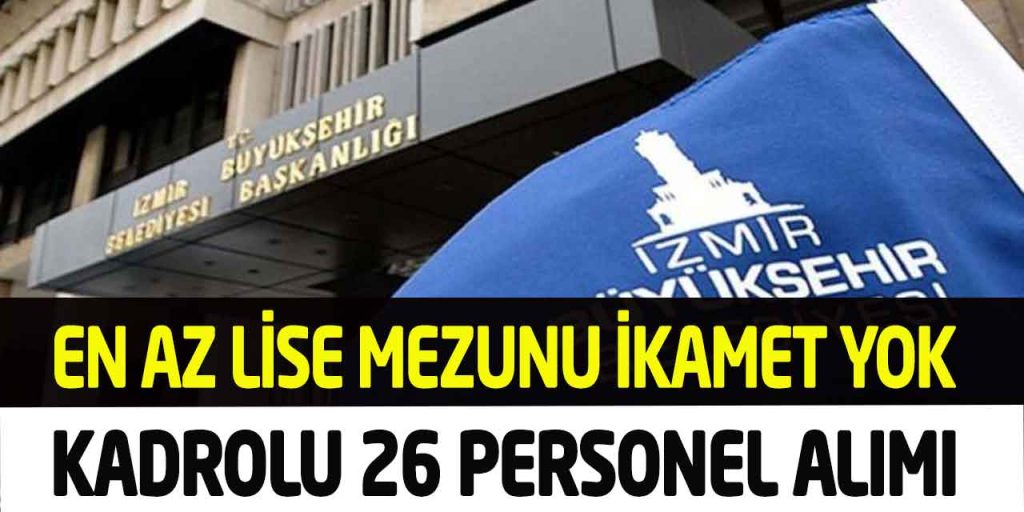 İzmir Büyükşehir 4 Unvanda Kadrolu 26 Personel Alımı İkamet Şartı yok