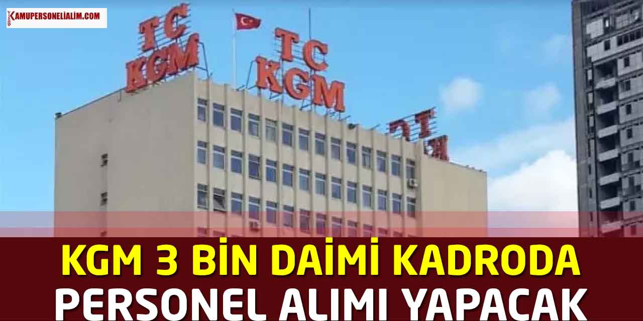 KGM Daimi Kadroda 3 Bin Personel Alımı Yapacak